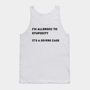 I'm Allergic to Stupidity.  It's a Severe Case. Tank Top